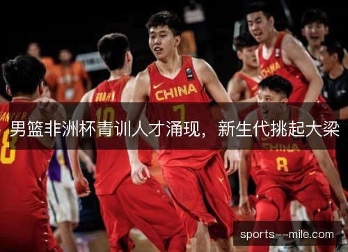 男篮非洲杯青训人才涌现，新生代挑起大梁